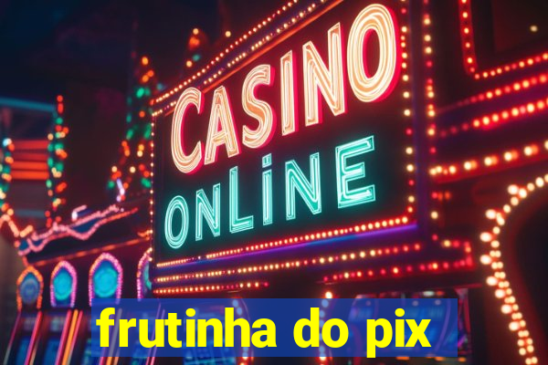 frutinha do pix